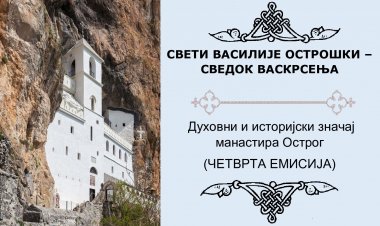 „Свети Василије Острошки – сведок Васкрсењаˮ: Духовни и историјски значај манастира Острогa (четврта емисија)