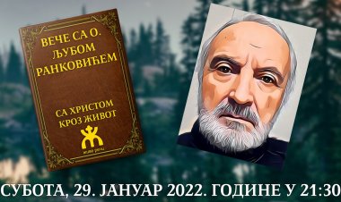 29.1.2022. У 21:30, ВЕЧЕ СА О. ЉУБОМ РАНКОВИЋЕМ (ТЕМА: СА ХРИСТОМ КРОЗ ЖИВОТ)