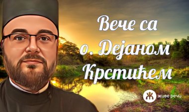 8.3.2022. У 21:30. ВЕЧЕ СА О. ДЕЈАНОМ КРСТИЋЕМ