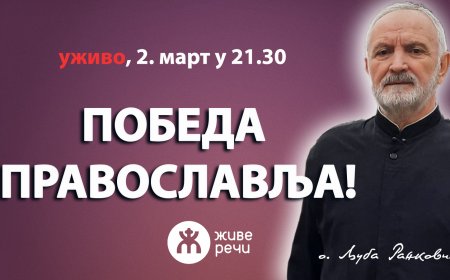 ПОБЕДА ПРАВОСЛАВЉА! (уживо, о. Љуба Ранковић, 2. март у 21.30)